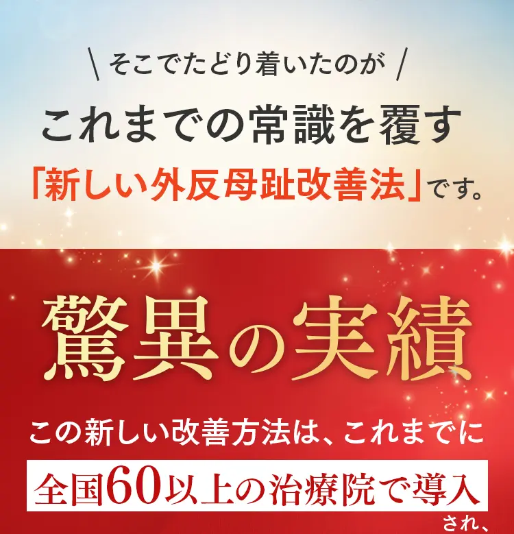 これまでの常識を覆す「新しい外反母趾改善法」。全国60以上の治療院で導入されている驚異の実績紹介。