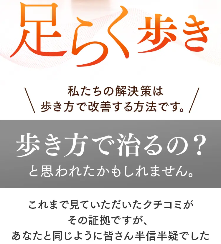 足らく歩き：私たちの解決策は「歩き方」で改善する方法です。半信半疑だった方々も驚きの変化を実感。